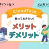CloudTech 知っておきたい！メリット・デメリット